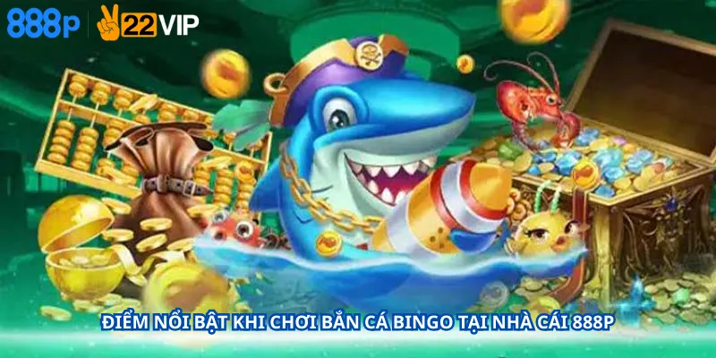 Điểm Nổi Bật Khi Chơi Bắn Cá Bingo Tại Nhà Cái 888P