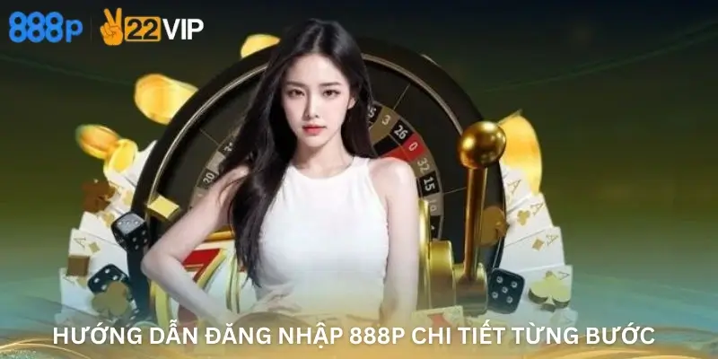 Hướng Dẫn Đăng Nhập 888P Chi Tiết Từng Bước