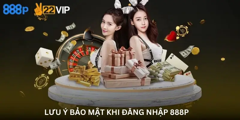 Lưu Ý Bảo Mật Khi Đăng Nhập 888P