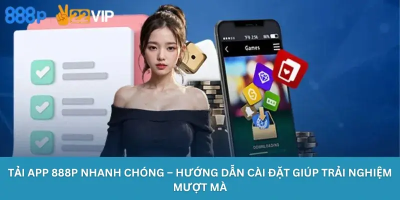 Tải App 888P Nhanh Chóng – Hướng Dẫn Cài Đặt Giúp Trải Nghiệm Mượt Mà