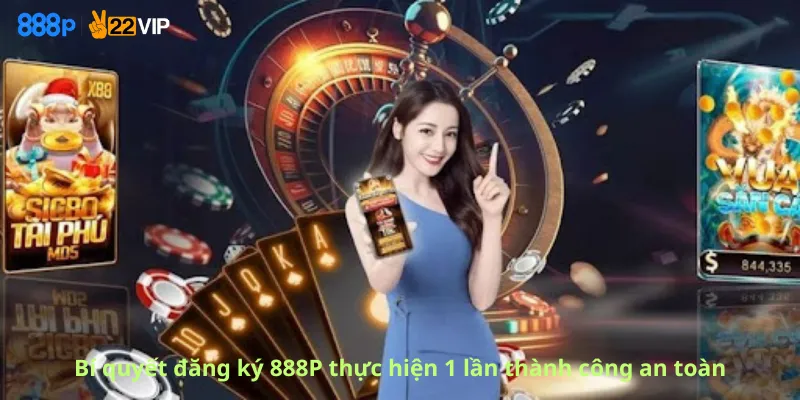 Bí quyết đăng ký 888P thực hiện 1 lần thành công an toàn