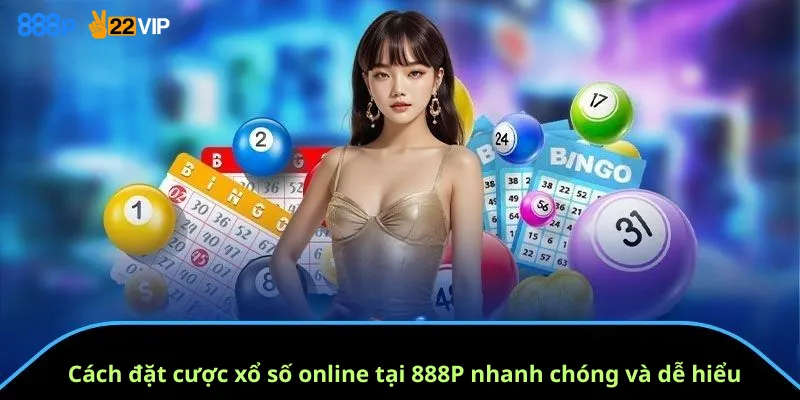 Cách đặt cược xổ số online tại 888P nhanh chóng và dễ hiểu