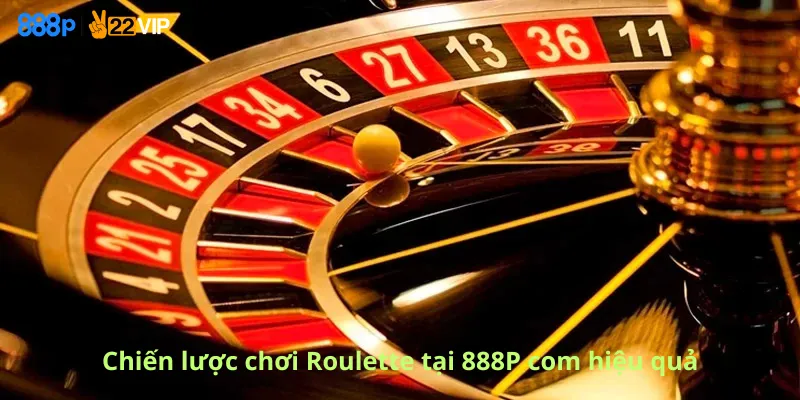 Chiến lược chơi Roulette tại 888P com hiệu quả