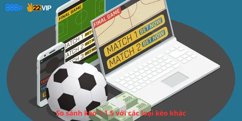 So sánh kèo 1 1.5 với các loại kèo khác